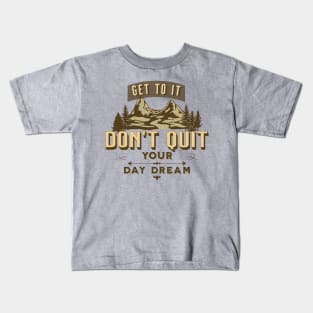 Get to it, Don't Quit Your Day Dream Kids T-Shirt